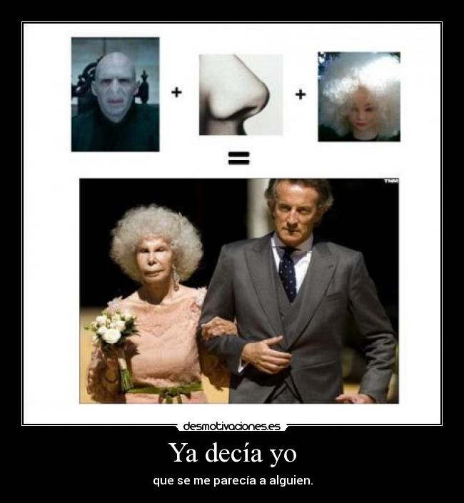 Ya decía yo - que se me parecía a alguien.