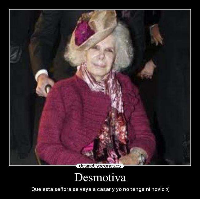 Desmotiva - Que esta señora se vaya a casar y yo no tenga ni novio :(