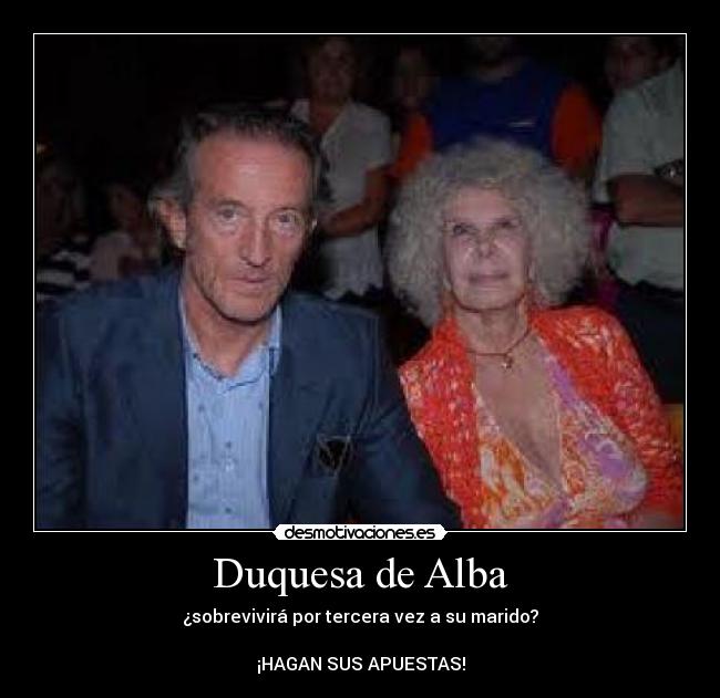 Duquesa de Alba - ¿sobrevivirá por tercera vez a su marido?
¡HAGAN SUS APUESTAS!