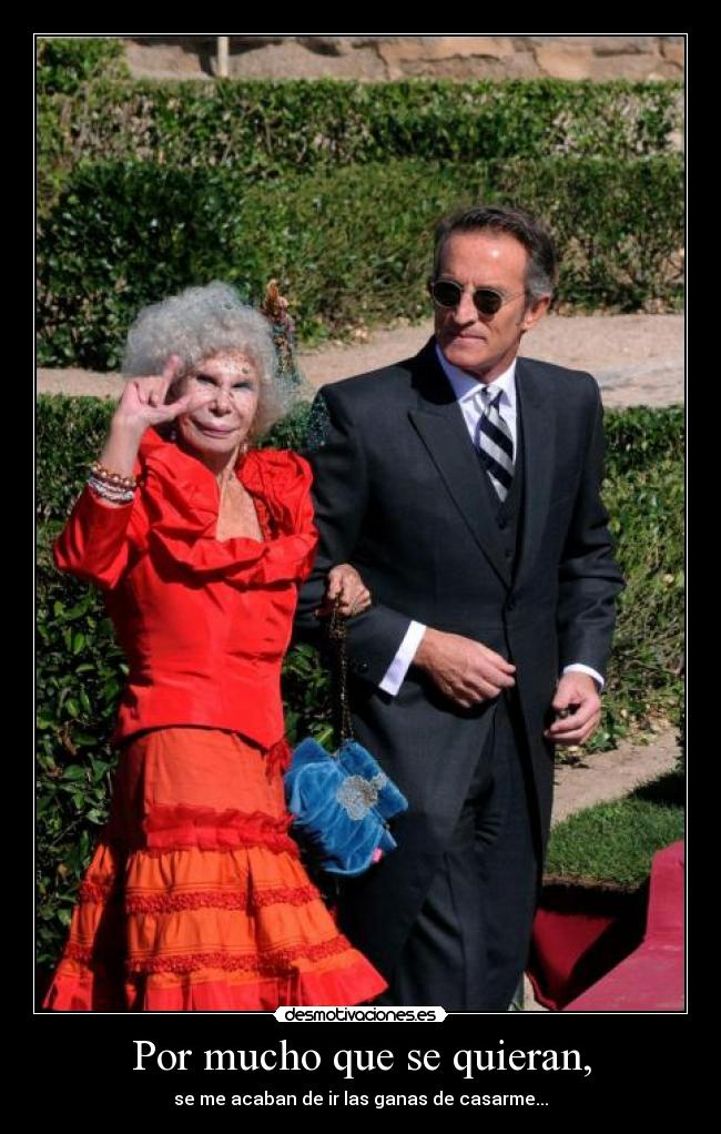 Por mucho que se quieran, -