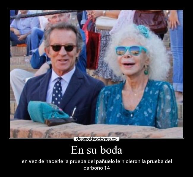 En su boda - en vez de hacerle la prueba del pañuelo le hicieron la prueba del carbono 14