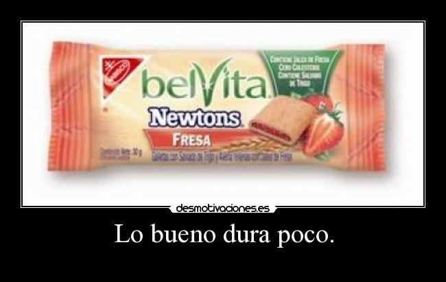 Lo bueno dura poco. -