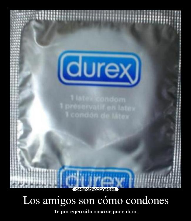 Los amigos son cómo condones - 