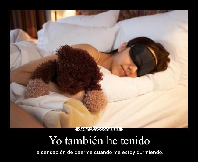 Yo también he tenido - la sensación de caerme cuando me estoy durmiendo.