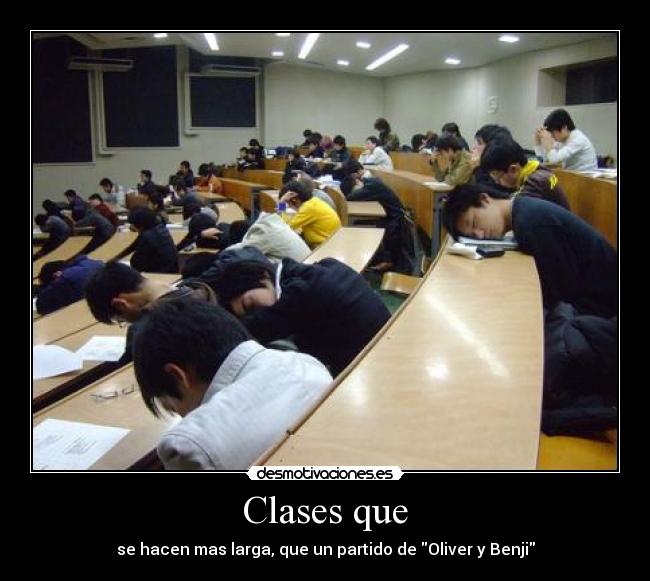 Clases que - se hacen mas larga, que un partido de Oliver y Benji