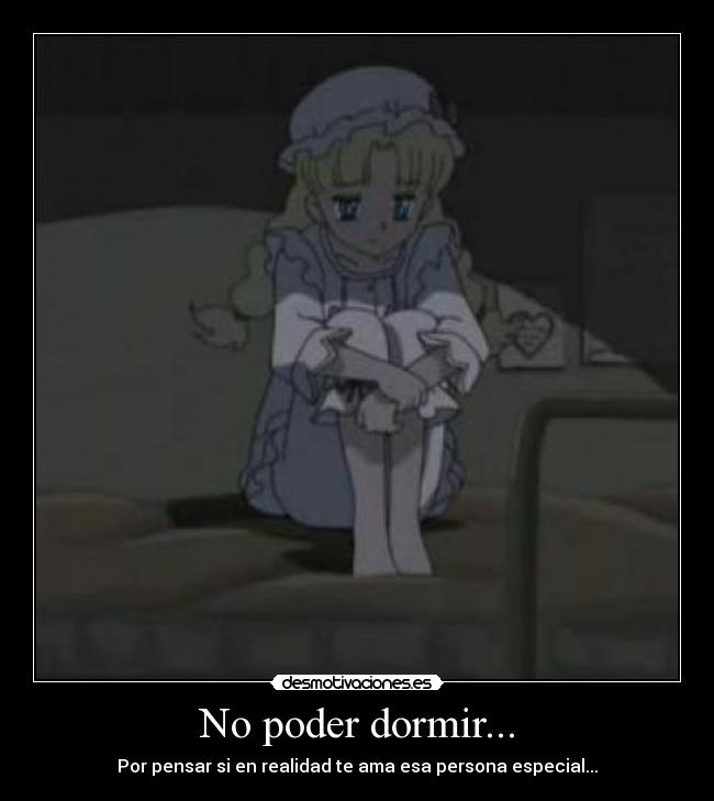 No poder dormir... - Por pensar si en realidad te ama esa persona especial...