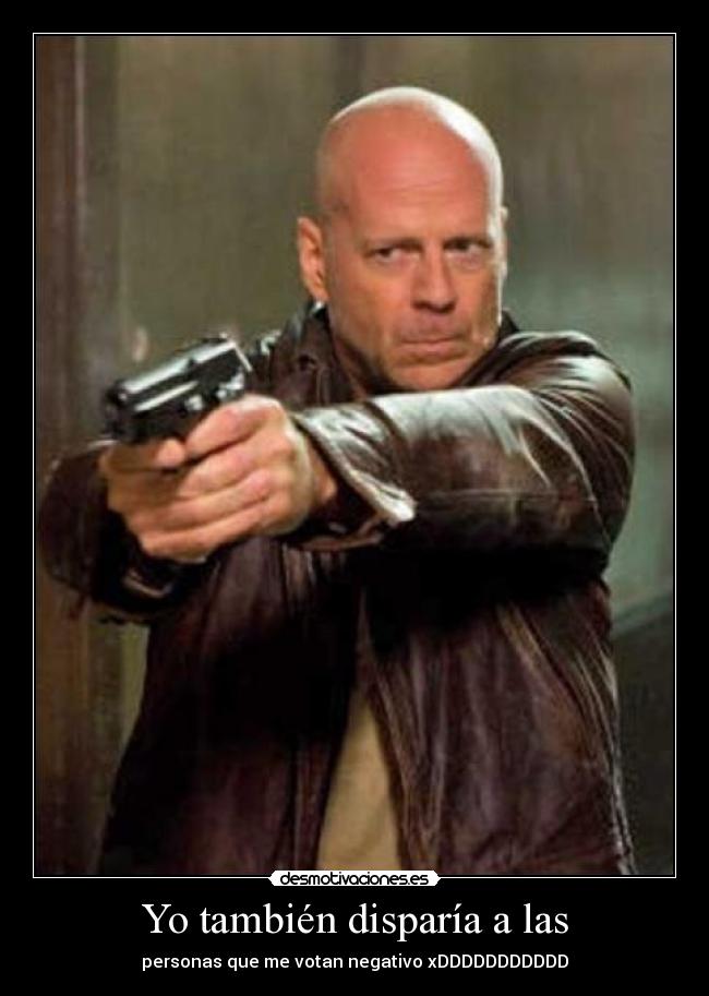 Yo también disparía a las -