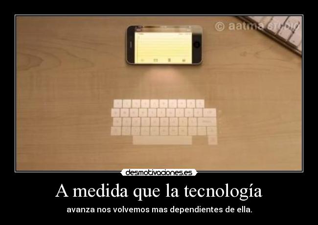 A medida que la tecnología - avanza nos volvemos mas dependientes de ella.