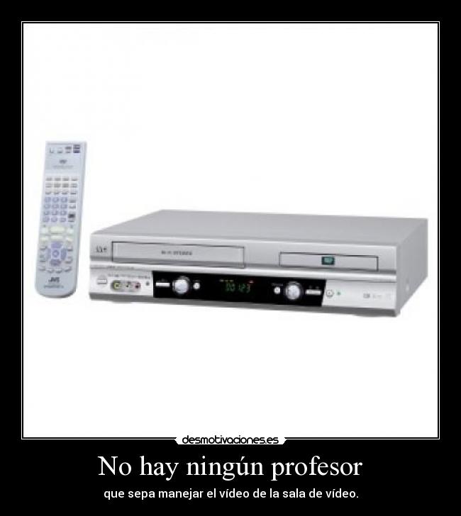 No hay ningún profesor - que sepa manejar el vídeo de la sala de vídeo.