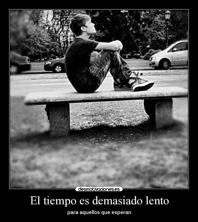 El tiempo es demasiado lento - para aquellos que esperan