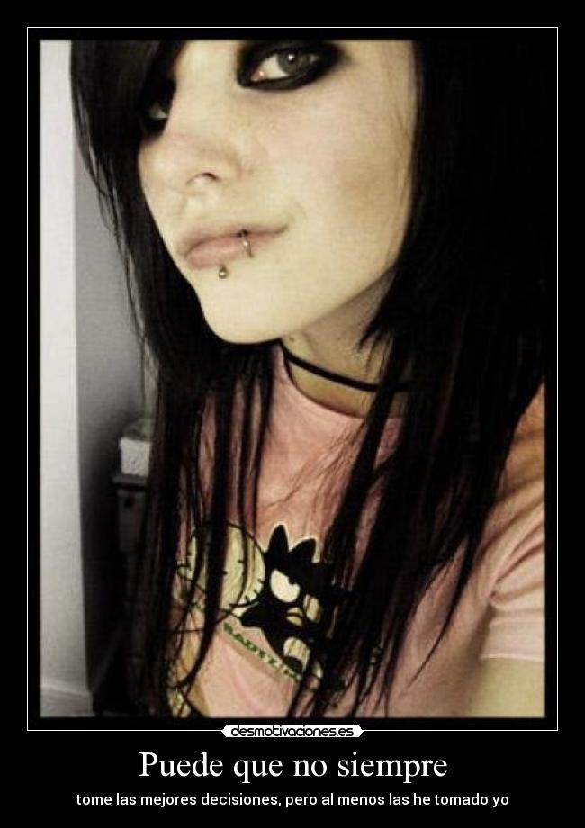 Puede que no siempre - tome las mejores decisiones, pero al menos las he tomado yo