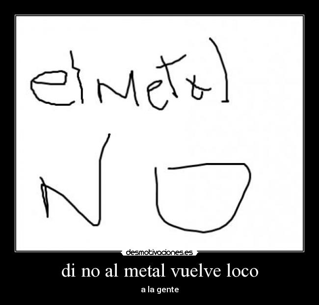 di no al metal vuelve loco -