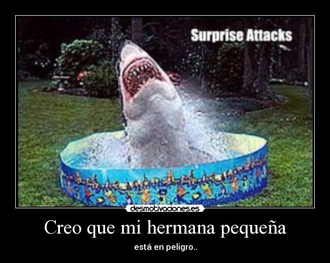 Creo que mi hermana pequeña - está en peligro..