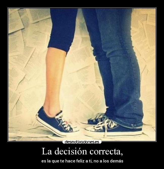 La decisión correcta, - es la que te hace feliz a ti, no a los demás