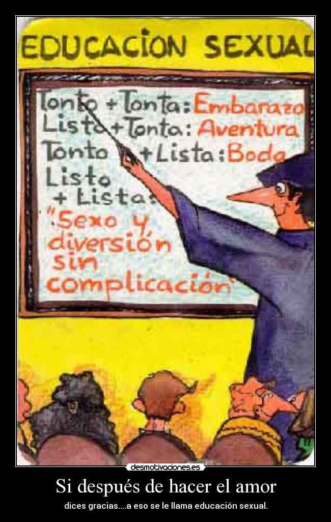 Si después de hacer el amor - dices gracias....a eso se le llama educación sexual.