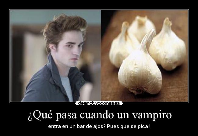 ¿Qué pasa cuando un vampiro - entra en un bar de ajos? Pues que se pica !