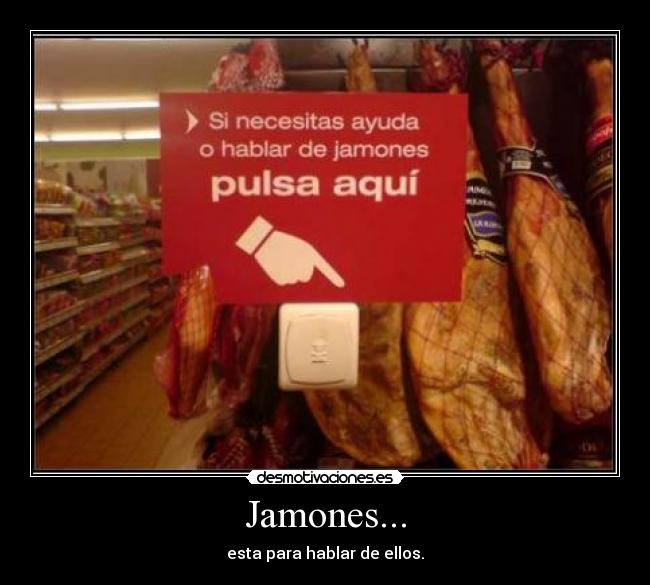 Jamones... - esta para hablar de ellos.