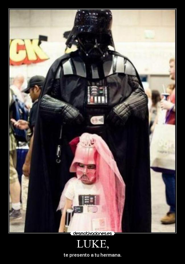 LUKE, - te presento a tu hermana.