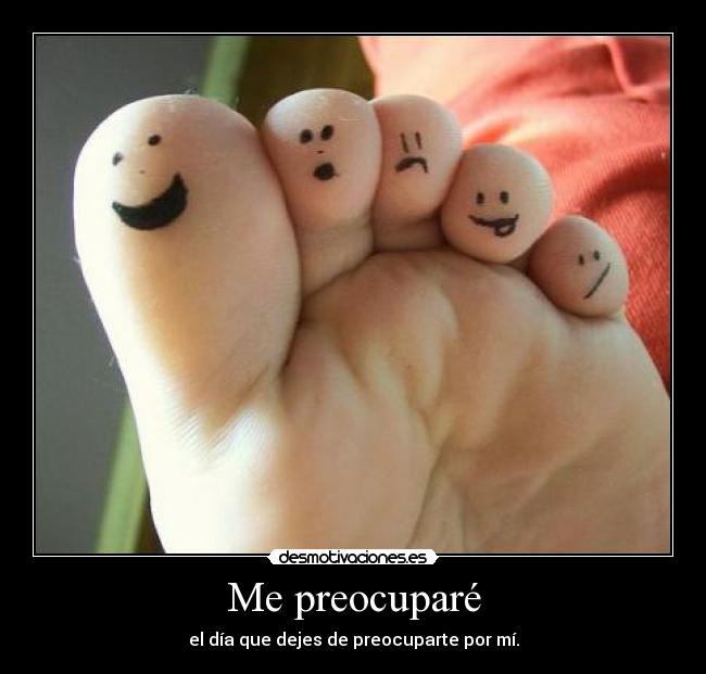 Me preocuparé - el día que dejes de preocuparte por mí.