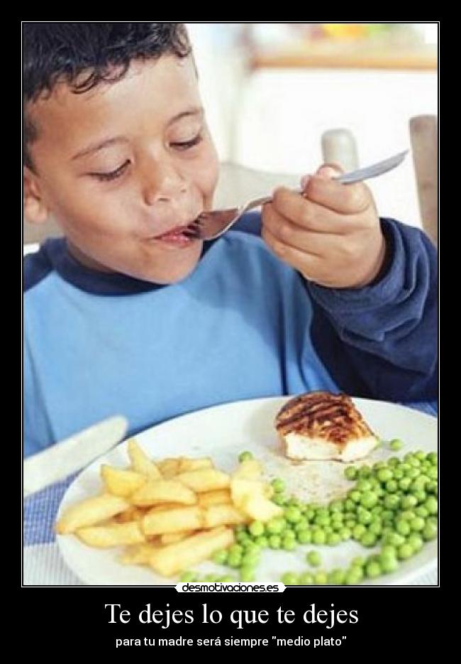 Te dejes lo que te dejes - para tu madre será siempre medio plato