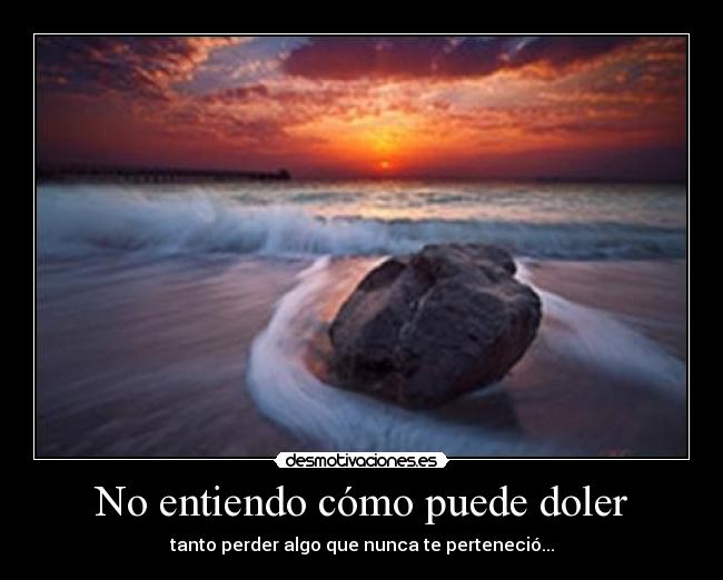 No entiendo cómo puede doler - 