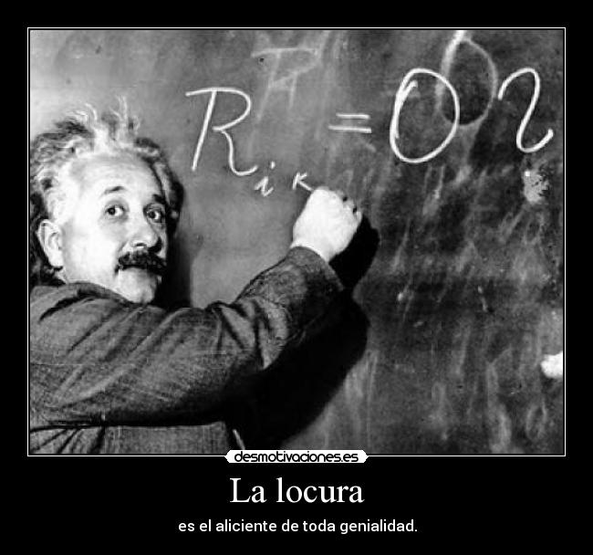 La locura - es el aliciente de toda genialidad.