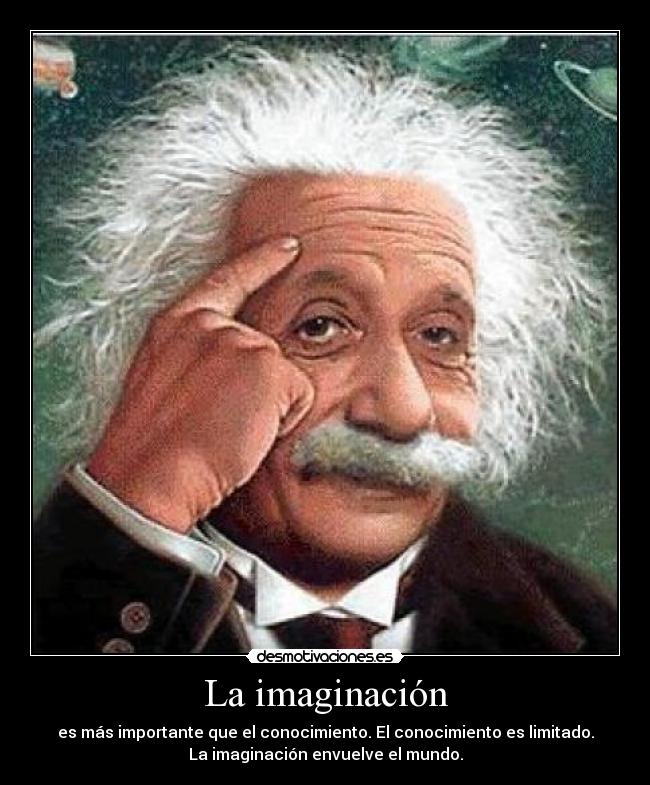 La imaginación - es más importante que el conocimiento. El conocimiento es limitado.
La imaginación envuelve el mundo.