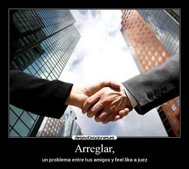 Arreglar, - un problema entre tus amigos y feel lika a juez