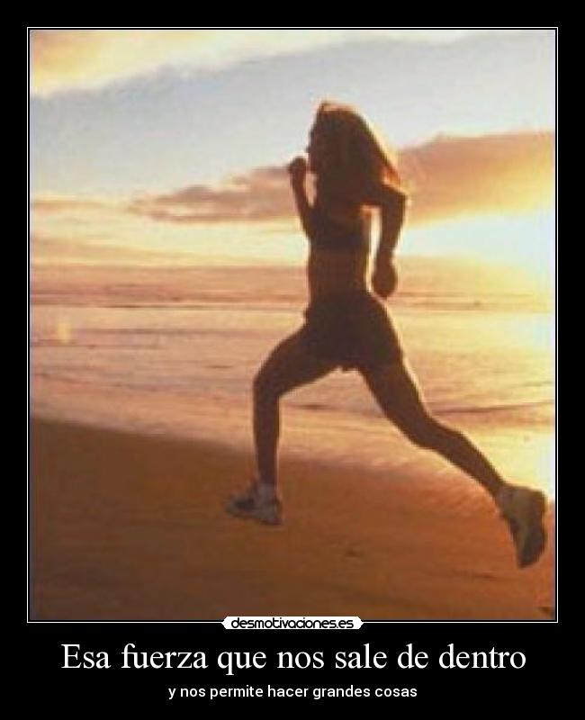 Esa fuerza que nos sale de dentro - y nos permite hacer grandes cosas