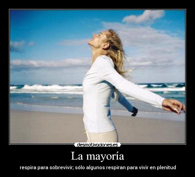 La mayoría - respira para sobrevivir; sólo algunos respiran para vivir en plenitud