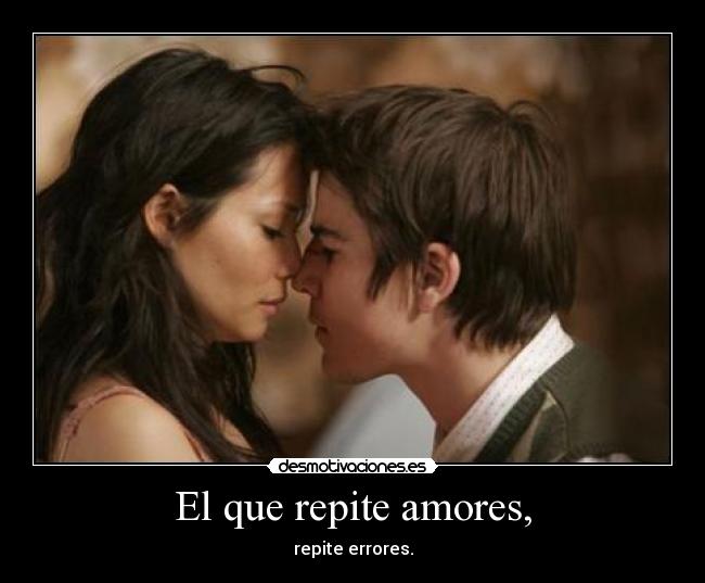 El que repite amores, -