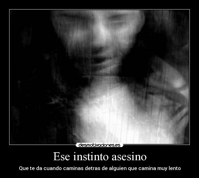 Ese instinto asesino - Que te da cuando caminas detras de alguien que camina muy lento