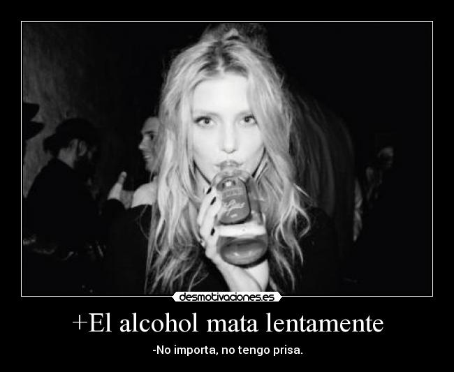 +El alcohol mata lentamente -