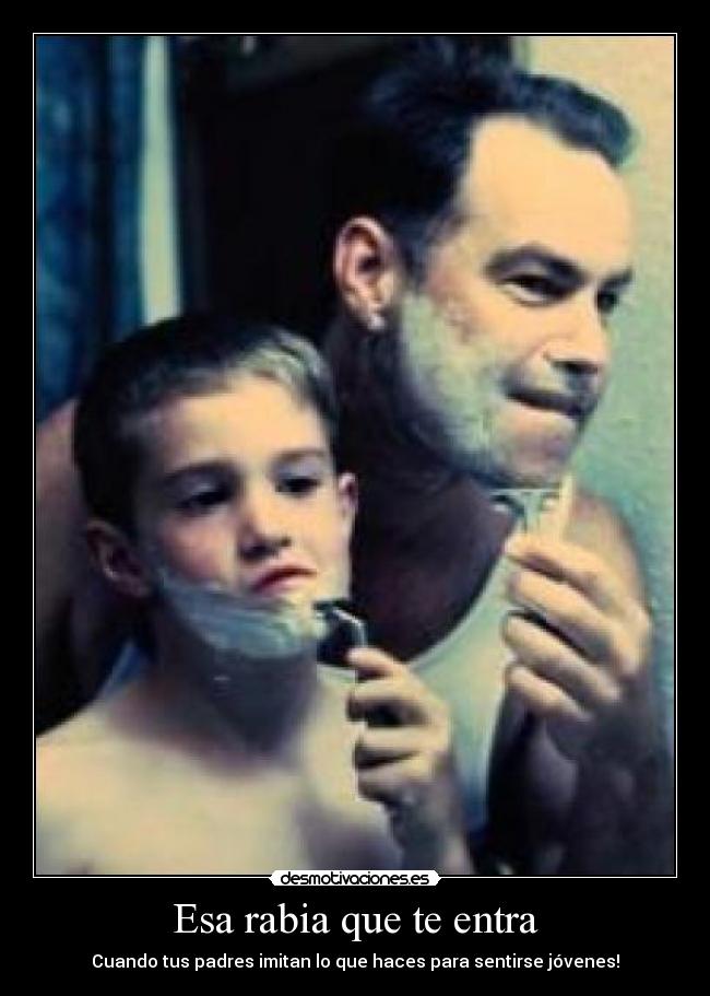 Esa rabia que te entra - Cuando tus padres imitan lo que haces para sentirse jóvenes!