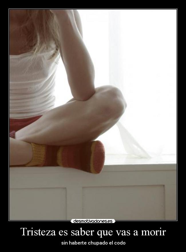 Tristeza es saber que vas a morir -