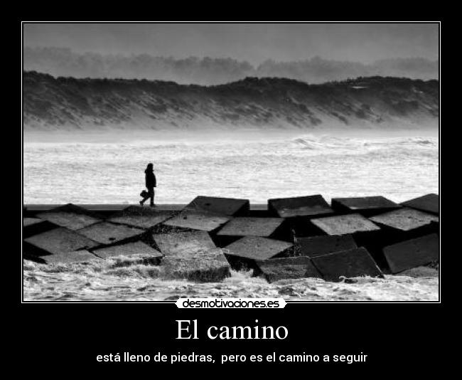 El camino - está lleno de piedras, pero es el camino a seguir