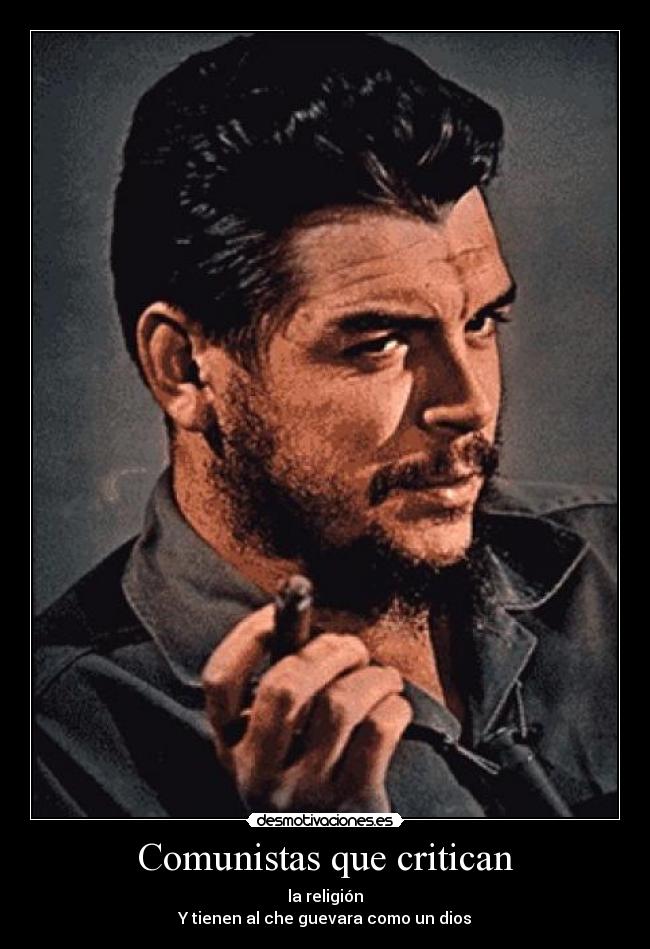 Comunistas que critican - la religión
Y tienen al che guevara como un dios