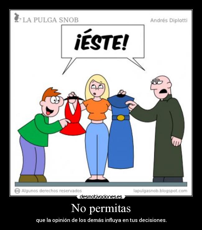 No permitas - que la opinión de los demás influya en tus decisiones.