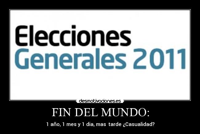 FIN DEL MUNDO: - 1 año, 1 mes y 1 dia, mas tarde ¿Casualidad?