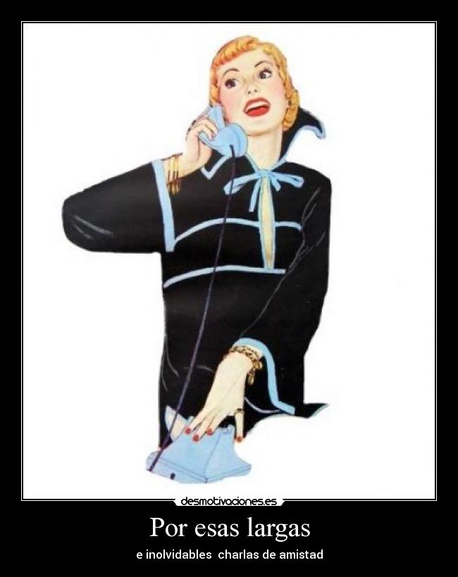 Por esas largas - e inolvidables charlas de amistad