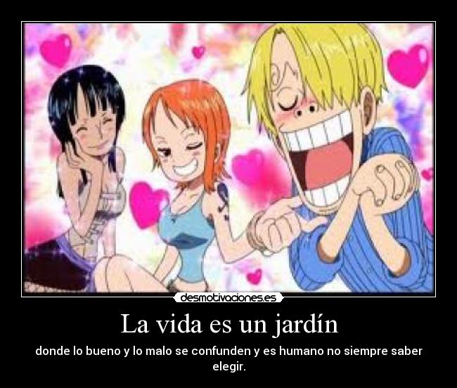 La vida es un jardín - donde lo bueno y lo malo se confunden y es humano no siempre saber elegir.