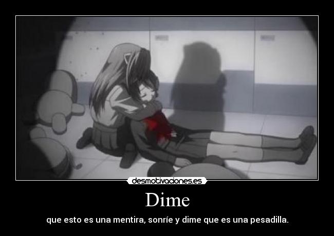 Dime - que esto es una mentira, sonríe y dime que es una pesadilla.