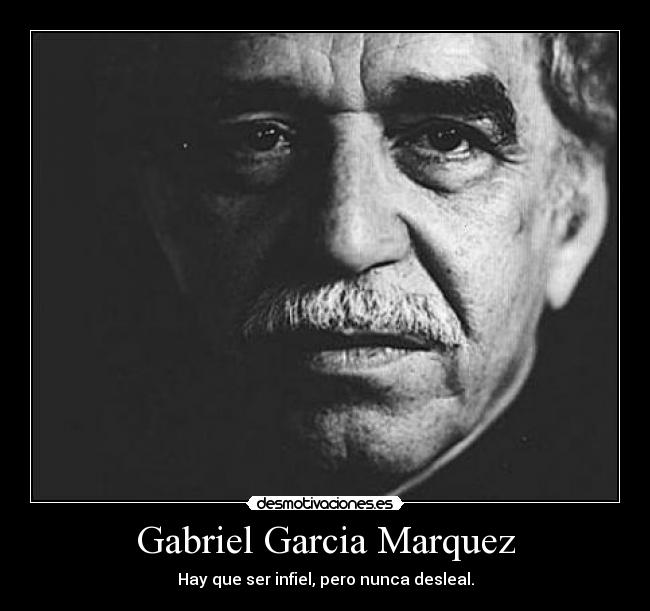 Gabriel Garcia Marquez - Hay que ser infiel, pero nunca desleal.