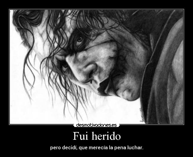 Fui herido - pero decidí, que merecía la pena luchar.