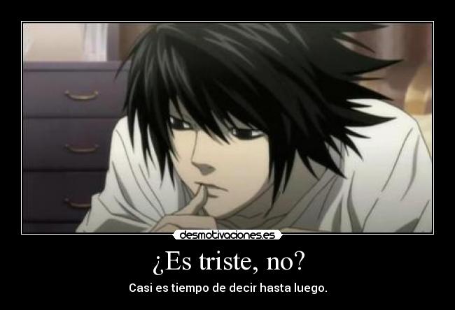 ¿Es triste, no? - Casi es tiempo de decir hasta luego.