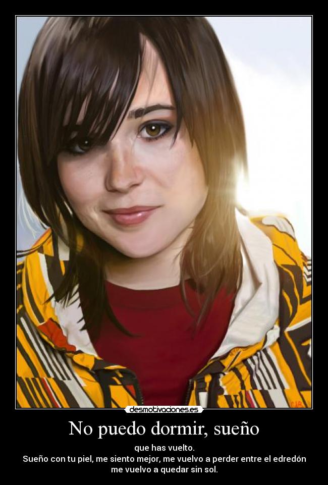 No puedo dormir, sueño - que has vuelto.
Sueño con tu piel, me siento mejor, me vuelvo a perder entre el edredón
me vuelvo a quedar sin sol.