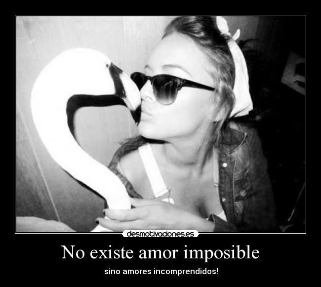 No existe amor imposible - sino amores incomprendidos!