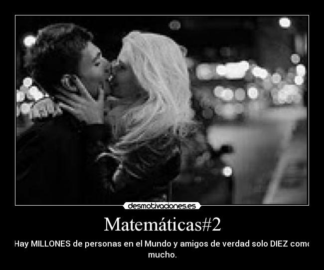 Matemáticas#2 - Hay MILLONES de personas en el Mundo y amigos de verdad solo DIEZ como mucho.