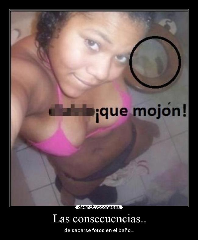 Las consecuencias.. - de sacarse fotos en el baño...