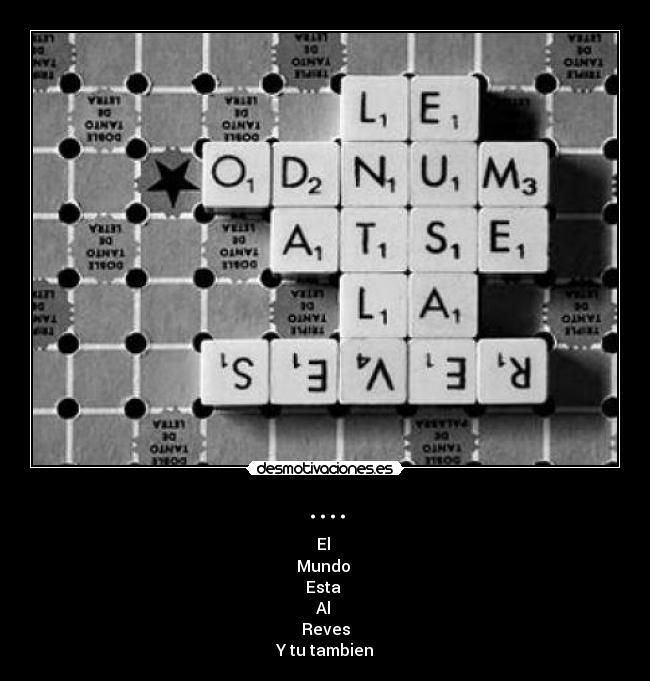 .... - El
Mundo
Esta
Al
Reves
Y tu tambien